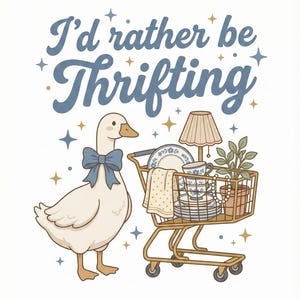 May include: Illustration of a white goose wearing a blue bow, next to a shopping cart filled with vintage items. The cart contains a lamp, dishes, and a plant. Text reads "I'd rather be Thrifting."