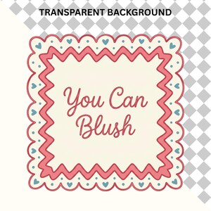 May include: A square, cream-colored design with a pink, scalloped border and blue heart accents. The text "You Can Blush" is written in a cursive font within the square.