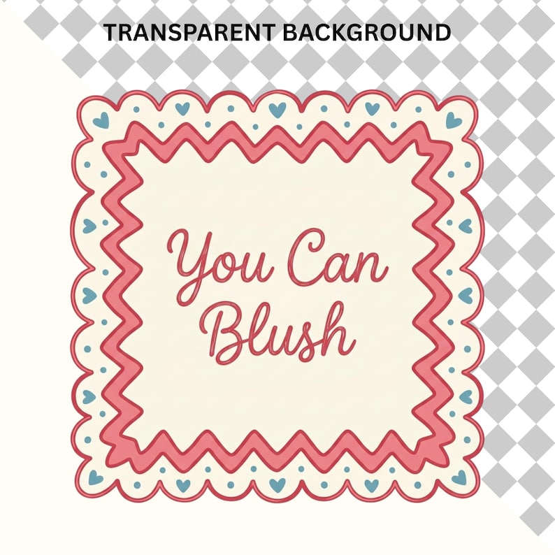 May include: A square, cream-colored design with a pink, scalloped border and blue heart accents. The text "You Can Blush" is written in a cursive font within the square.