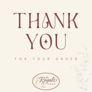 May include: A cream-colored graphic with the words "THANK YOU" in a burgundy serif font. Below, it reads "FOR YOUR ORDER." A logo for "Royals Patterns" is at the bottom, featuring a dress form and crown.