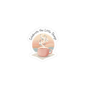 May include: A sticker featuring a pink teacup with steam rising, adorned with flowers, set against a pastel landscape. The text "Celebrate the Little Things" is arched above the scene, creating a whimsical and uplifting design.