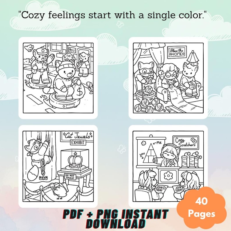 May include: A digital coloring book set featuring four black and white line art illustrations of anthropomorphic cats. The text reads: Cozy feelings start with a single color. Cat Jewels EXHIBIT, DO NOT TOUCH, Me, you, Cozy Scratchers, JOIN TODAY, 40 Pages.