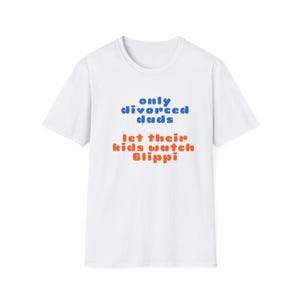 Only divorced dads let their kids watch Blippi T-Shirt | Funny Parenting Tee image 1