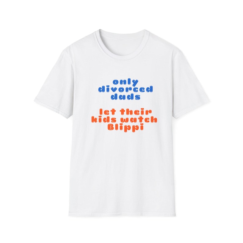 Only divorced dads let their kids watch Blippi T-Shirt | Funny Parenting Tee image 1