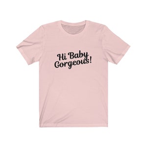 Hi Baby Gorgeous! | RHOSLC Quote | Unisex Short Sleeved Shirt | Made To Order | Multiple Color Available