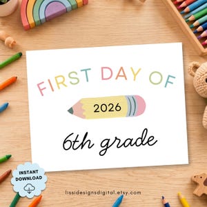May include: A white rectangular sign with the text FIRST DAY OF in pastel colors, a yellow pencil graphic with the year 2026, and the text 6th grade in black script. A light blue scalloped badge with the text INSTANT DOWNLOAD is in the corner.