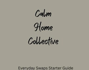 May include: A beige background with the words "Calm Home Collective" in black cursive script. Below, the text "Everyday Swaps Starter Guide" is written in a smaller, sans-serif font.