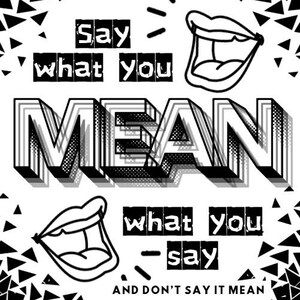 Puede incluir: Gráfico en blanco y negro con las palabras "Say what you mean" y "Say what you say" en negrita. La palabra "MEAN" está en letras grandes y sombreadas. La imagen incluye dibujos lineales de bocas abiertas.