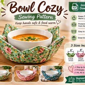 May include: A bowl cozy sewing pattern featuring a green floral fabric holder containing a white bowl of soup. The text reads Bowl Cozy Sewing Pattern, 3 Sizes Included 6 inch, 8 inch, 12 inch, and Beginner Friendly. Includes icons for heat protection.
