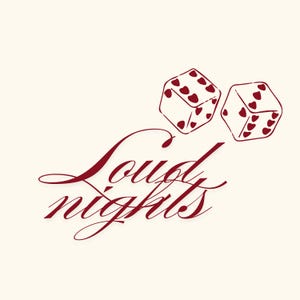May include: An off-white background features two dice with heart-shaped pips in a deep red hue. The words "Loud nights" are written in a cursive font, also in deep red. The dice are slightly angled, giving a sense of movement.