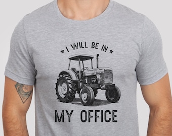 Tractor Shirt, I Will Be In My Office Shirt, Farming Shirt, Farmer Shirt, Tractor Lover Gift, Farm Shirt, Farm Life, Construction Shirt