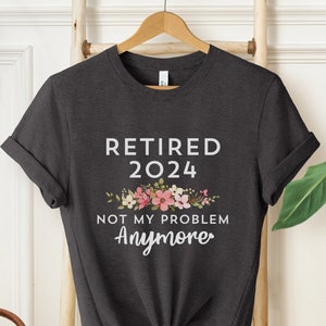 2024 Retirement Shirt, Not My Problem Anymore, Retirement Gift, New Retired Shirt, Happy Retirement Tshirt, Retired Shirt, Retirement Shirt
