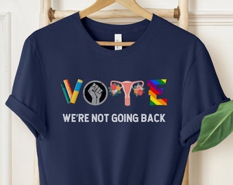 We Are Not Going Back Shirt, Vote Shirt, Election Shirt, Reproductive Rights Shirt, Kamala Harris Shirt, Womens Rights, Political Activist