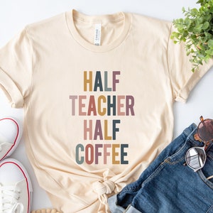 Half Teacher Half Coffee Shirt, Teacher Shirt, Coffee Lover Gift, Coffee Lover Shirt, Teacher Appreciation, Teaching Shirt, Teacher Gift