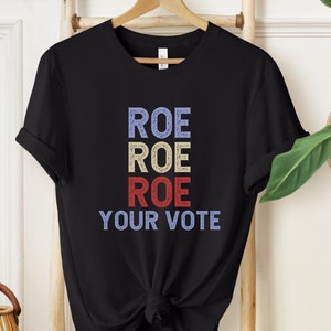 Roe Roe Roe Your Vote Shirt, Election Shirt, Political Gift, Reproductive Rights Shirt, Womens Rights, Political Activist, Feminist Shirt