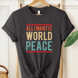Peace Shirt, All I Want Is World Peace Shirt, Activist Shirt, Stop War Shirt, No War Shirt, Freedom Shirt, Peace On Earth Shirt, Anti War