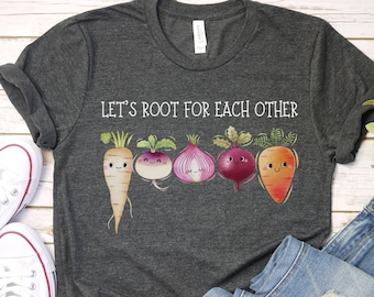 Lets Root for Each Other Shirt, Vegetable Shirt, Vegetarian Gift, Plant Lover Shirt, Inspirational Shirt, Funny Plant Shirt, Let's Root for