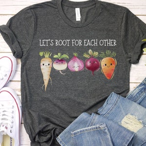 Lets Root for Each Other Shirt, Vegetable Shirt, Vegetarian Gift, Plant Lover Shirt, Inspirational Shirt, Funny Plant Shirt, Let&#39;s Root for