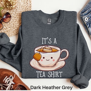 Its a Tea Shirt, Tea Lover Gift, Tea Lover Sweatshirt, Tea Addict Sweater, It&#39;s a Tea Shirt, Kawaii Sweatshirt, Tea Drinker Gift, Tea Gift