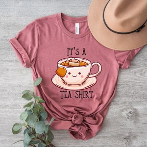 Its a Tea Shirt, Tea Lover Gift, Tea Lover Shirt, Tea Addict Shirt, It's a Tea Shirt, Kawaii Shirt, Tea Drinker Gift, Funny Tshirt, Tea Gift Heather Mauve