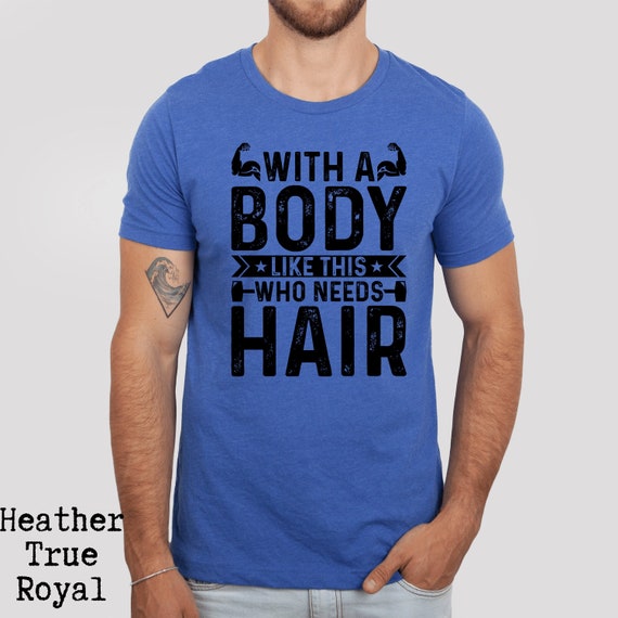 Mens With A Body Like This Who Needs Hair T Shirt Funny Gym Shirt Mens With A Body Like This Who Needs Hair T Shirt Funny Gym Shirt