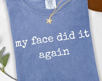 My Face Did It Again Shirt Funny Meme Shirt Minimal Text Tee Comfort Colors Humor Tee Casual Everyday Graphic Tee