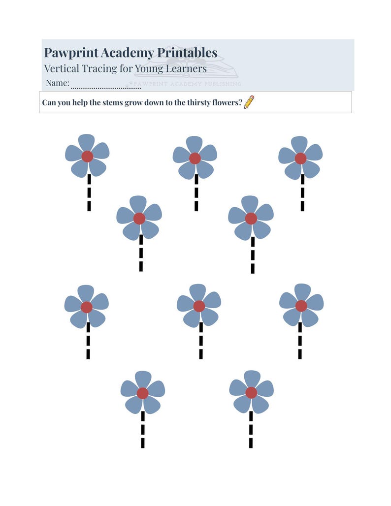 May include: A vertical tracing worksheet for young learners from Pawprint Academy. The image shows blue flowers with red centers and dotted lines. The text asks, "Can you help the stems grow down to the thirsty flowers?"
