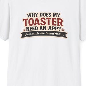 Question Technology Unisex Softstyle T-Shirt|Why does my toaster need an app