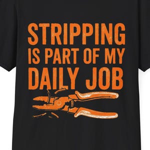 May include: Black t-shirt with the text "STRIPPING IS PART OF MY DAILY JOB" in orange, along with an orange illustration of wire strippers. The shirt has a crew neck and short sleeves.