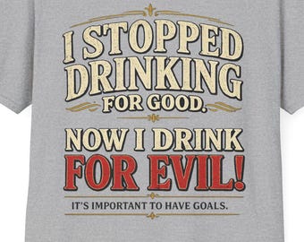 Camiseta "Dejé de beber para siempre, ahora bebo para el mal"