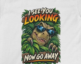 I See You Looking Now Go Away T-Shirt | Dino in Bush Graphic Tee