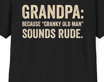 Grandpa Because "Cranky Old Man" Sounds Rude T-Shirt | Funny Grandpa Tee