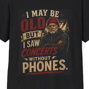 Ich bin vielleicht alt, aber ich habe Konzerte ohne Telefone T-Shirt gesehen
