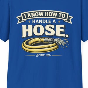 Immature Grow Up Unisex Softstyle T-Shirt|I know how to handle a hose
