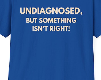 Undiagnosed But Something Isn't Right T-Shirt | Funny Health Awareness Tee