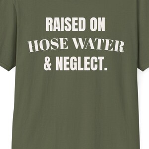 Raised on Hose Water and Neglect Unisex Softstyle T-Shirt