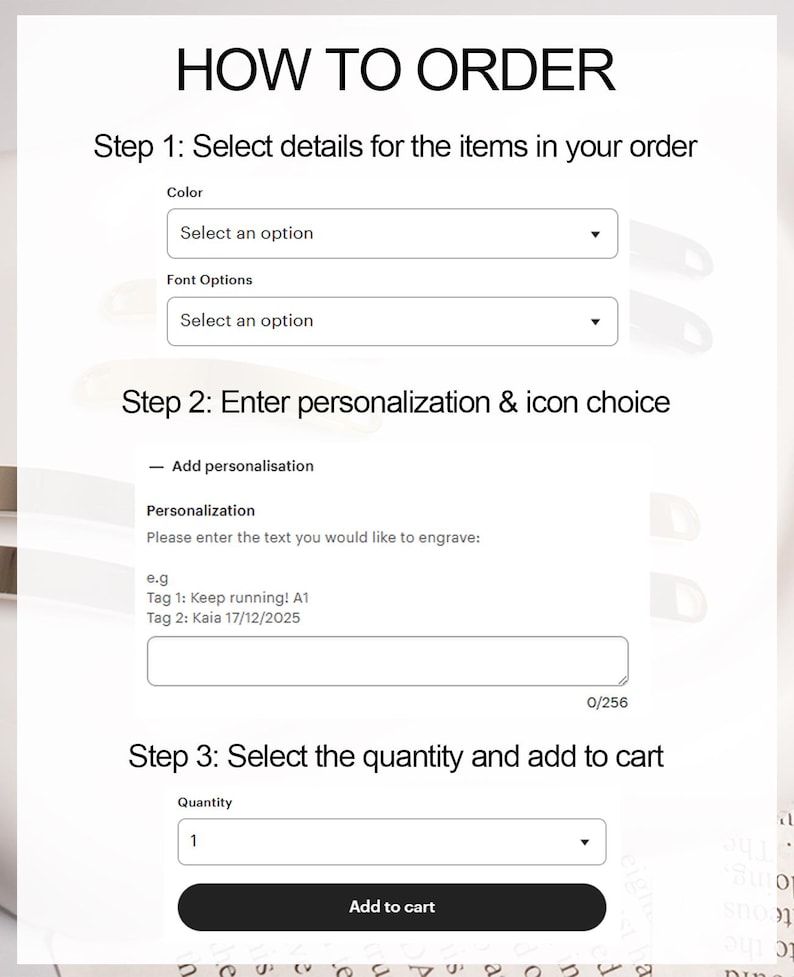 May include: A white webpage with instructions on how to order a product. The steps include selecting color and font options, entering personalization details, and choosing the quantity before adding to the cart. The text reads "HOW TO ORDER".