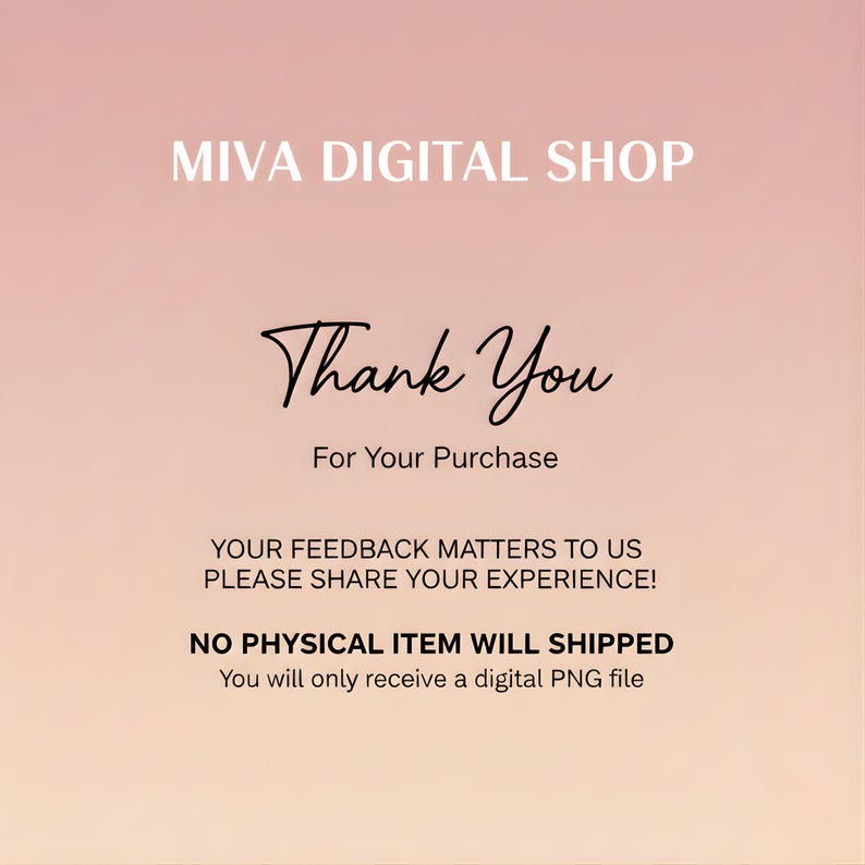 May include: A digital graphic with a gradient pink and peach background. The text "MIVA DIGITAL SHOP" is at the top. The words "Thank You" are in cursive, with "For Your Purchase" below. Additional text encourages feedback and clarifies that only a digital PNG file will be received.