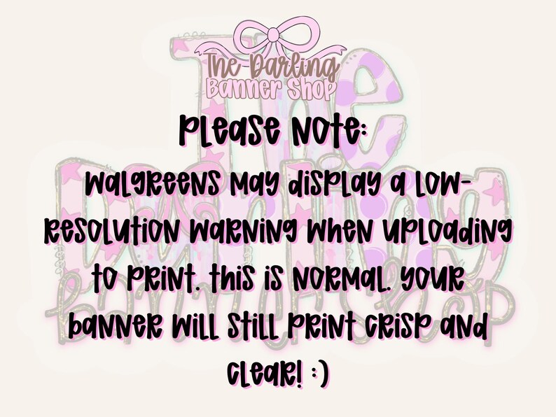 Puede incluir: Un gr&aacute;fico digital con el texto: Please note: Walgreens may display a low-resolution warning when uploading to print. This is normal. Your banner will still print crisp and clear! :) El texto est&aacute; superpuesto sobre un logotipo rosa y blanco.