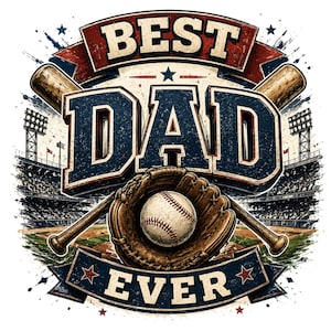 May include: A baseball-themed graphic with the words "BEST DAD EVER". The design features a baseball, glove, bats, and a stadium backdrop, in shades of red, blue, and brown, with a distressed font.