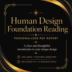 May include: A black and gold graphic with the text "Human Design Foundation Reading." The image includes the phrases "Personalized PDF Report," "A clear and thoughtful introduction to your unique design," and "Includes 1 focused question."