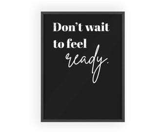 Don't Wait To Feel Ready poster | Wooden Frame