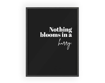 Nothing Blooms in a Hurry poster | Wooden Frame