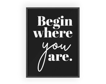 Begin Where You Are poster | Wooden Frame