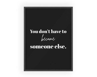You Don't Have to Become Someone Else poster | Wooden Frame