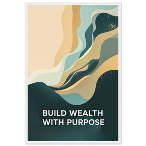 Könnte beinhalten: Abstrakter Kunstdruck mit weißem Rand. Das Kunstwerk zeigt fließende Formen in Türkis-, Gold- und Beigetönen mit dem Text "BUILD WEALTH WITH PURPOSE" in Weiß am unteren Rand. Das Gesamtdesign hat ein modernes und motivierendes Thema.