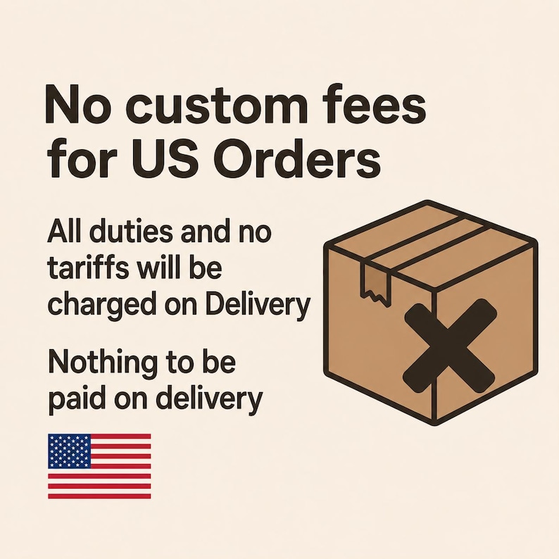 May include: Image with text: "No custom fees for US Orders. All duties and no tariffs will be charged on Delivery. Nothing to be paid on delivery." Includes a brown box with a black X and the US flag.