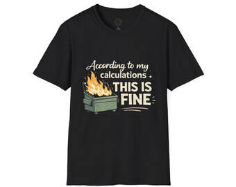 According to My Calculations This Is Fine T-Shirt | Dumpster Fire Typography Tee