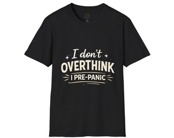 I Dont Overthink I Pre-Panic T-Shirt | Dry Humor Typography Tee