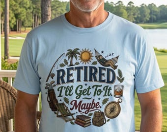 Retired I’ll Get To It Maybe Shirt, Funny Retirement Gift, Laid Back Life Tee